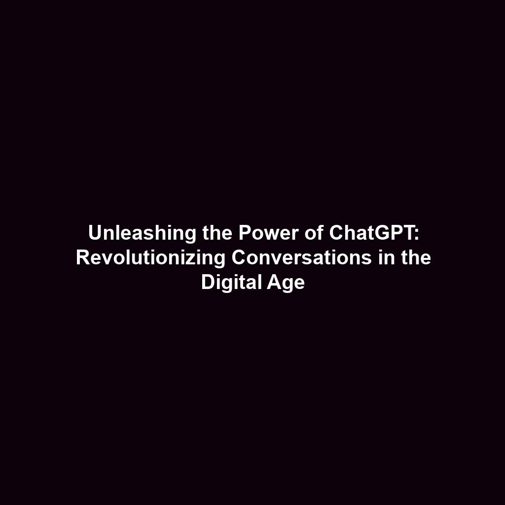 Unleashing the Power of ChatGPT: Revolutionizing Conversations in the Digital Age