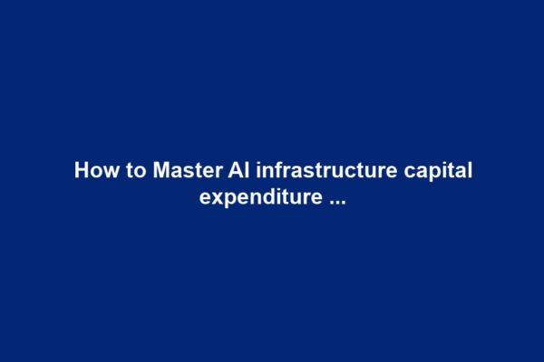 How to Master AI infrastructure capital expenditure ...