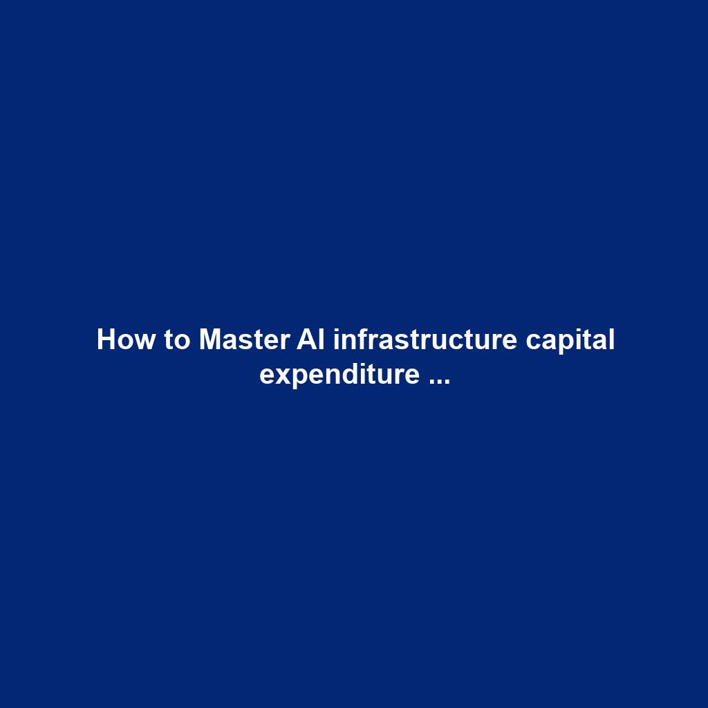 How to Master AI infrastructure capital expenditure ...