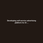 Developing self-service advertising platform for AI ...