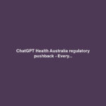 ChatGPT Health Australia regulatory pushback - Every...