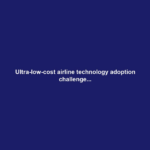 Ultra-low-cost airline technology adoption challenge...