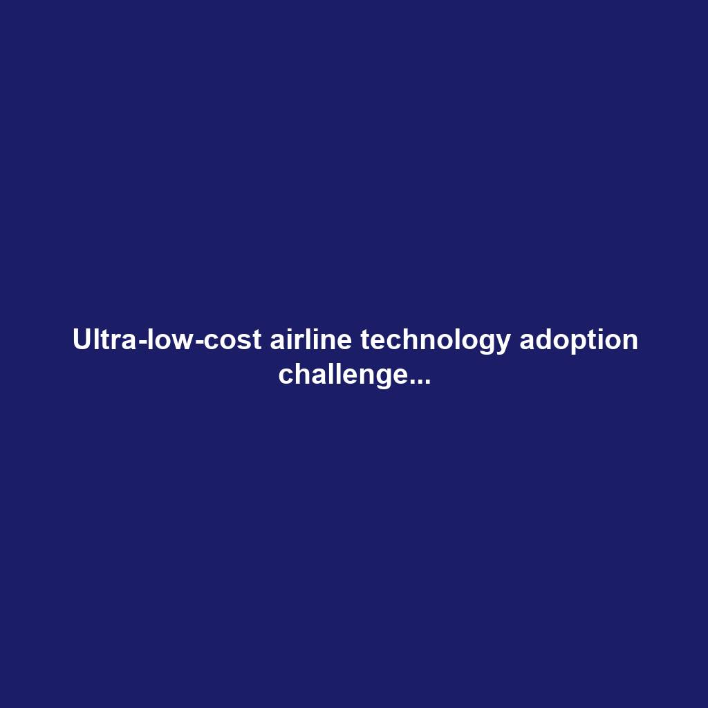 Ultra-low-cost airline technology adoption challenge...