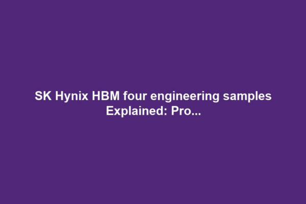 SK Hynix HBM four engineering samples Explained: Pro...