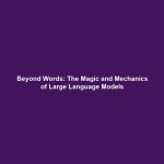Beyond Words: The Magic and Mechanics of Large Language Models
