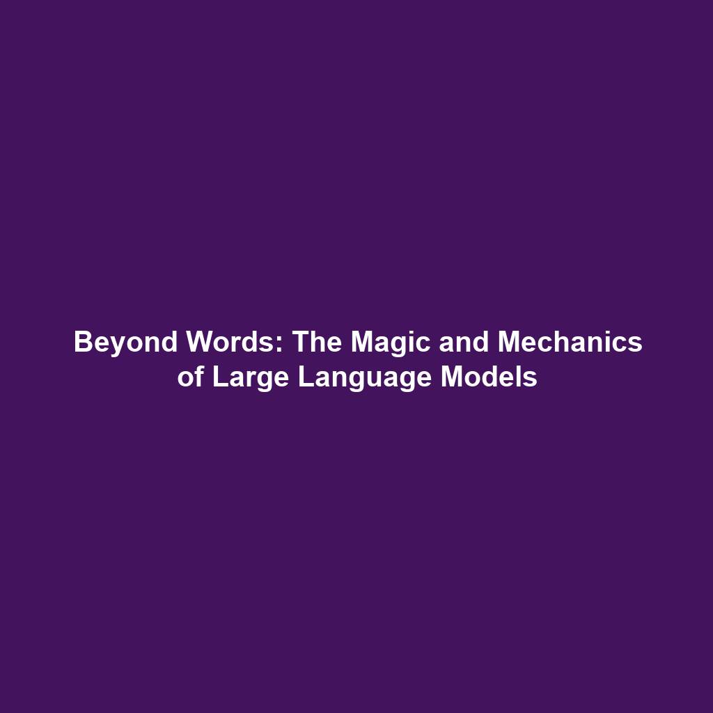 Beyond Words: The Magic and Mechanics of Large Language Models