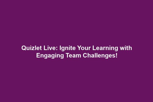 Quizlet Live: Ignite Your Learning with Engaging Team Challenges!