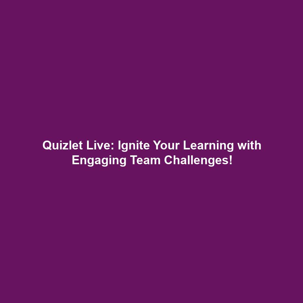 Quizlet Live: Ignite Your Learning with Engaging Team Challenges!