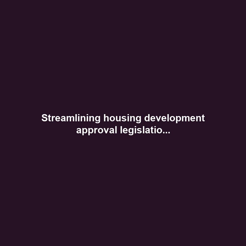 Streamlining housing development approval legislatio...