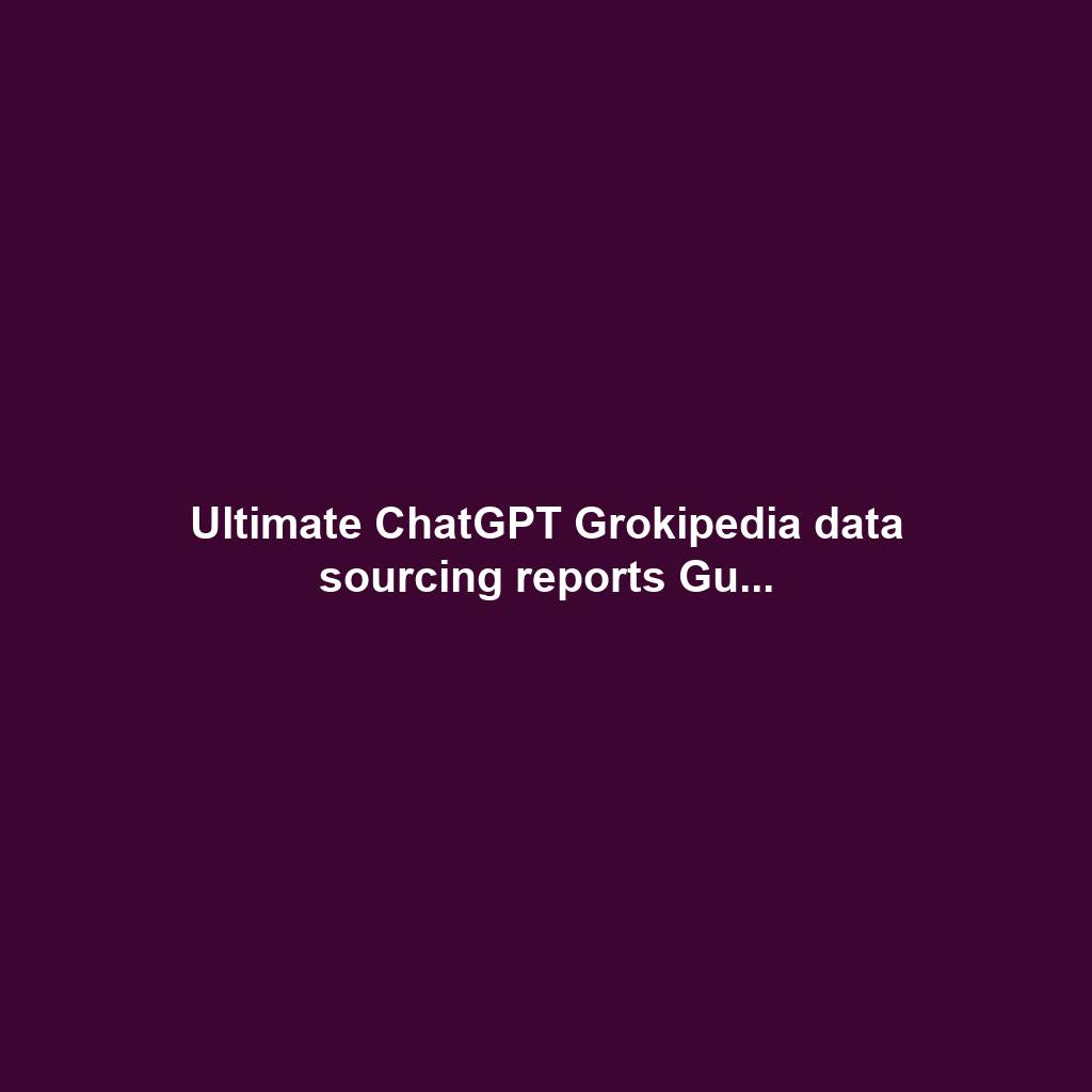 Ultimate ChatGPT Grokipedia data sourcing reports Gu...