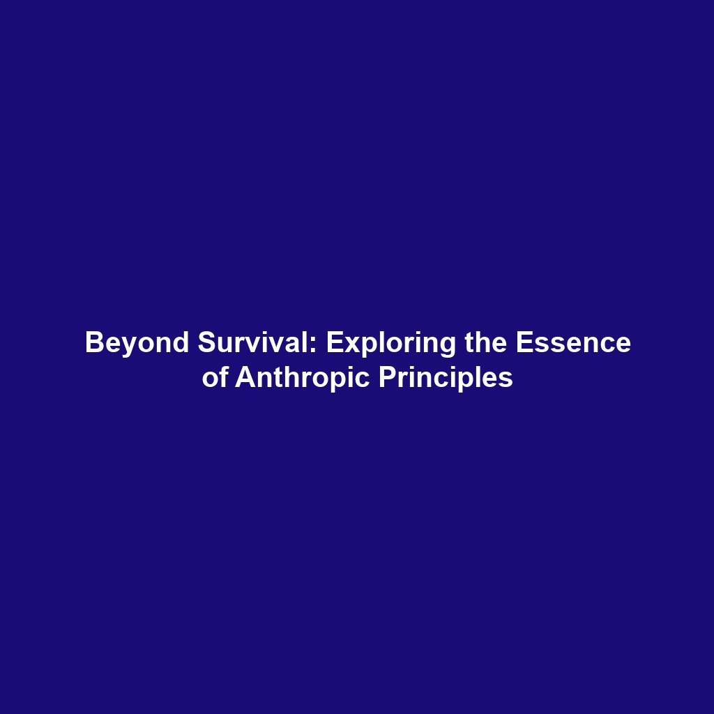Beyond Survival: Exploring the Essence of Anthropic Principles