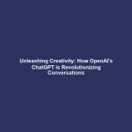Unleashing Creativity: How OpenAI's ChatGPT is Revolutionizing Conversations