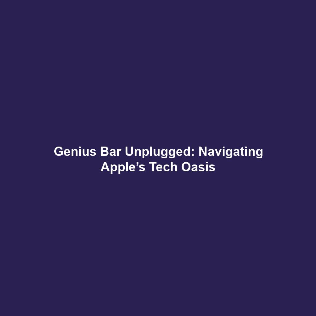 Genius Bar Unplugged: Navigating Apple’s Tech Oasis