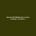 OpenAI CEO Middle East investor meetings - Everythin...