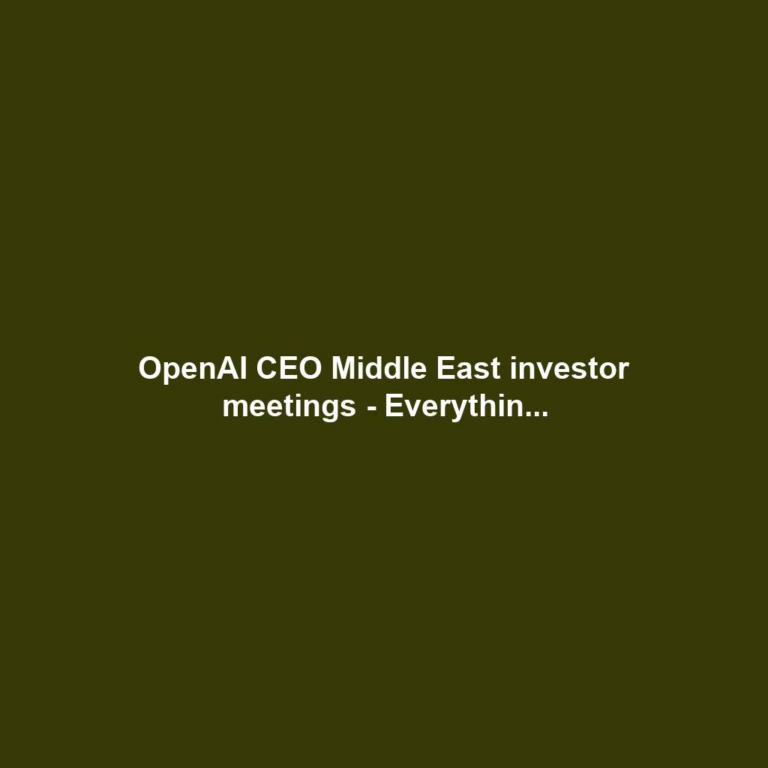 OpenAI CEO Middle East investor meetings - Everythin...