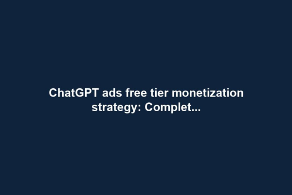 ChatGPT ads free tier monetization strategy: Complet...