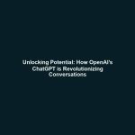 Unlocking Potential: How OpenAI’s ChatGPT is Revolutionizing Conversations