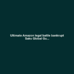 Ultimate Amazon legal battle bankrupt Saks Global Gu...