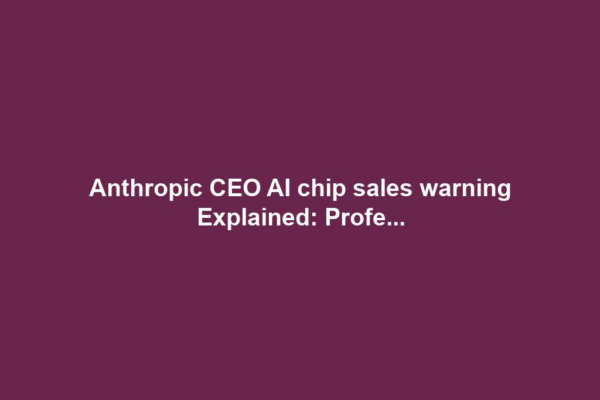 Anthropic CEO AI chip sales warning Explained: Profe...