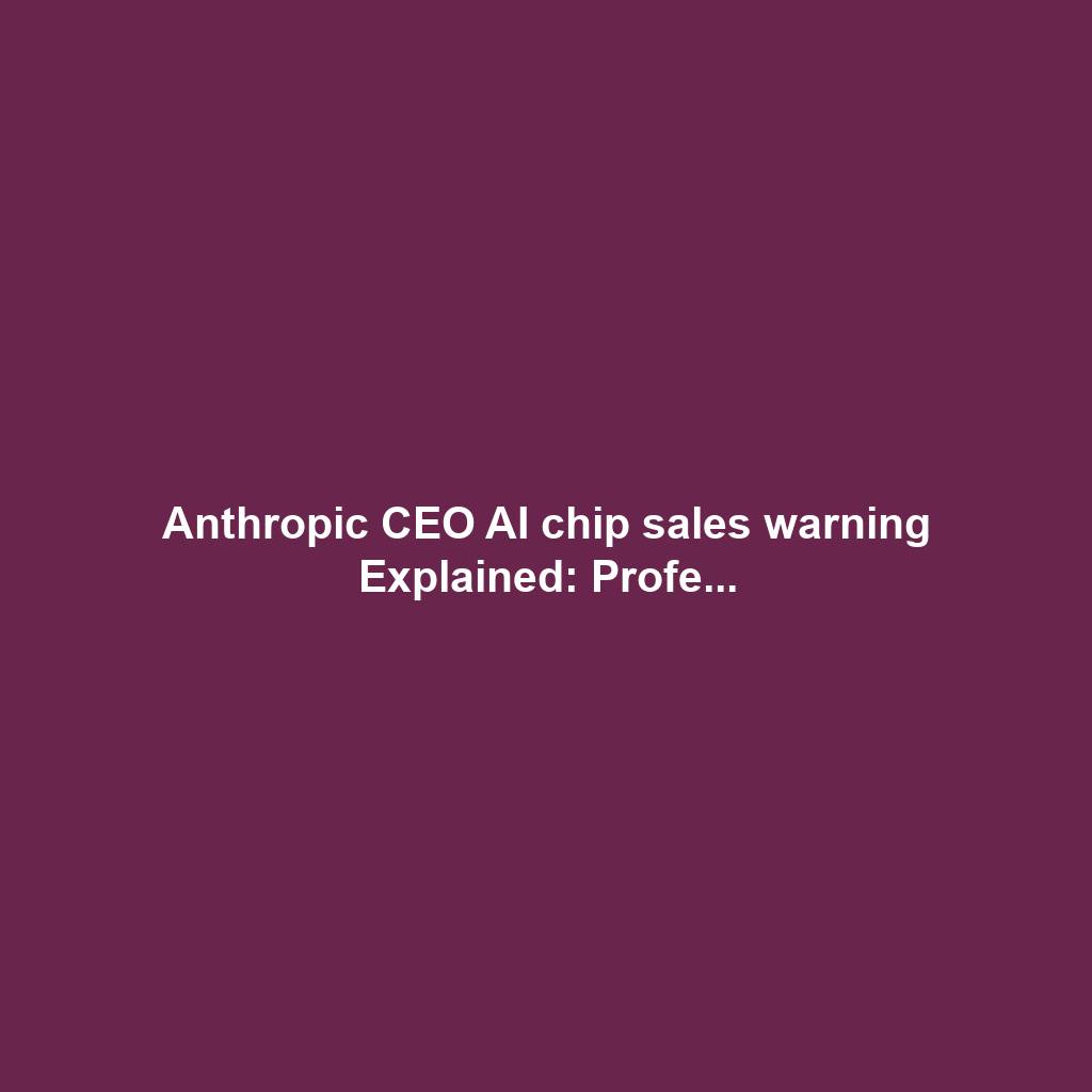 Anthropic CEO AI chip sales warning Explained: Profe...