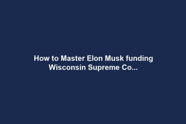 How to Master Elon Musk funding Wisconsin Supreme Co...