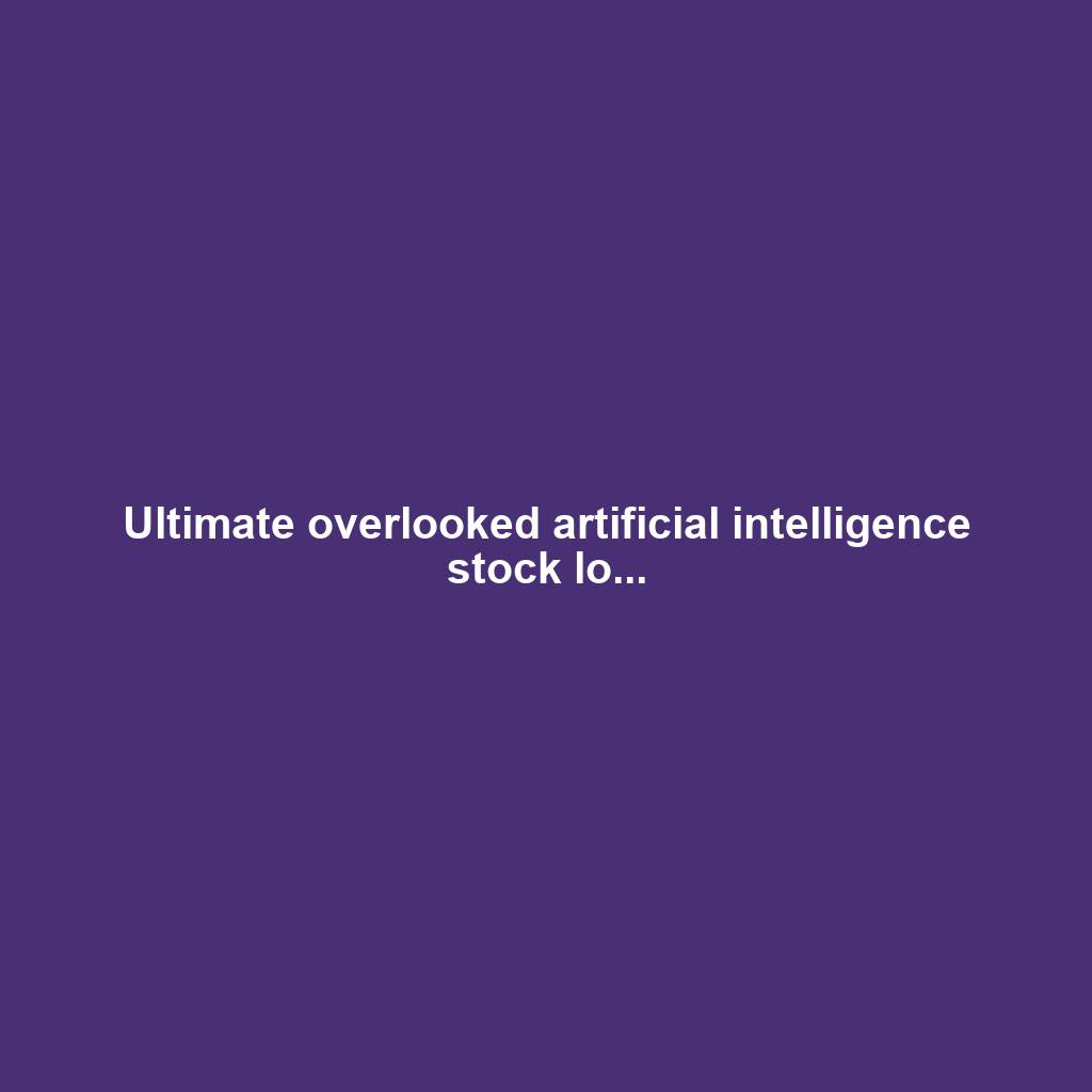 Ultimate overlooked artificial intelligence stock lo...