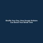 Shuffle Your Day: How Google Solitaire Can Boost Your Break Time