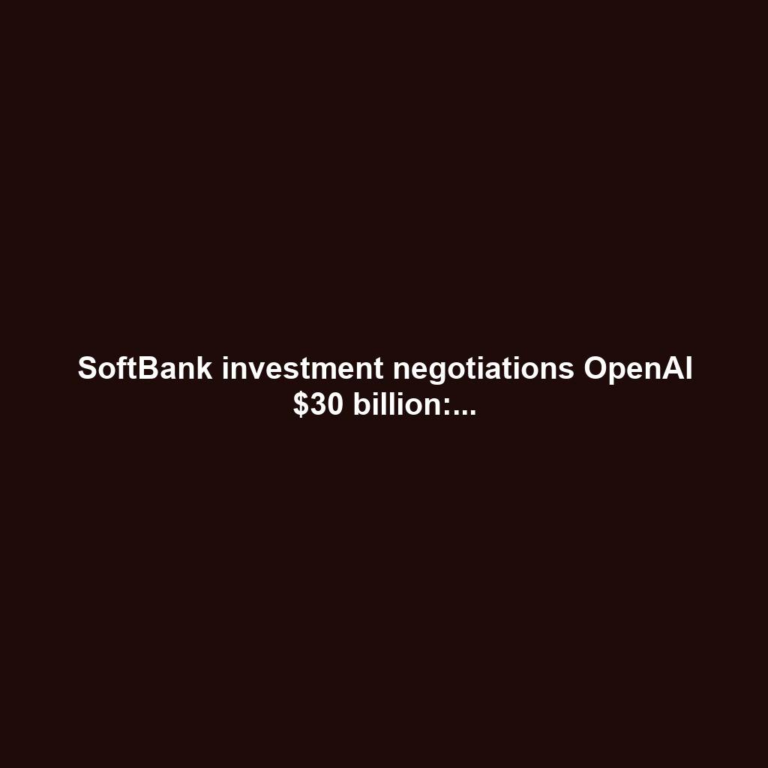 SoftBank investment negotiations OpenAI $30 billion:...