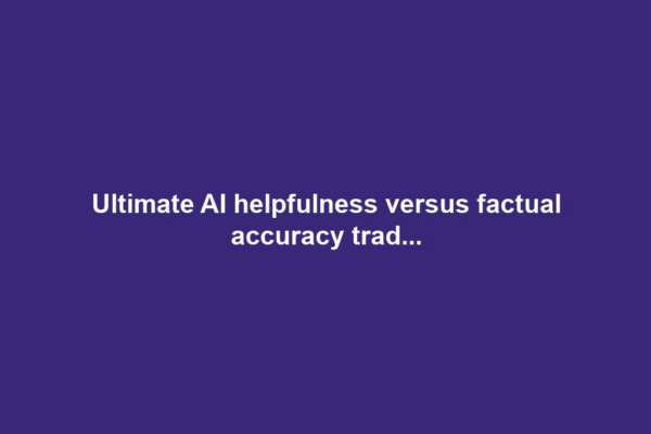 Ultimate AI helpfulness versus factual accuracy trad...