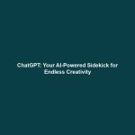 ChatGPT: Your AI-Powered Sidekick for Endless Creativity