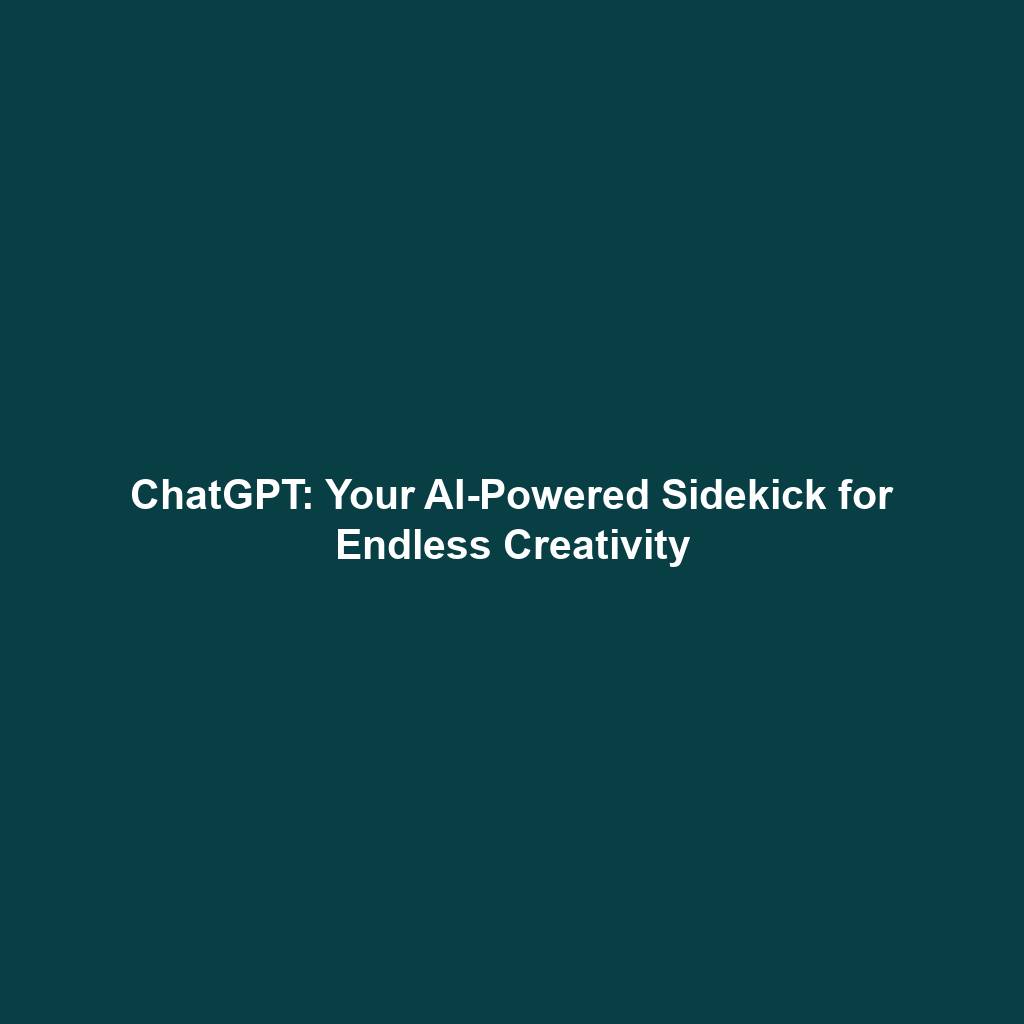ChatGPT: Your AI-Powered Sidekick for Endless Creativity