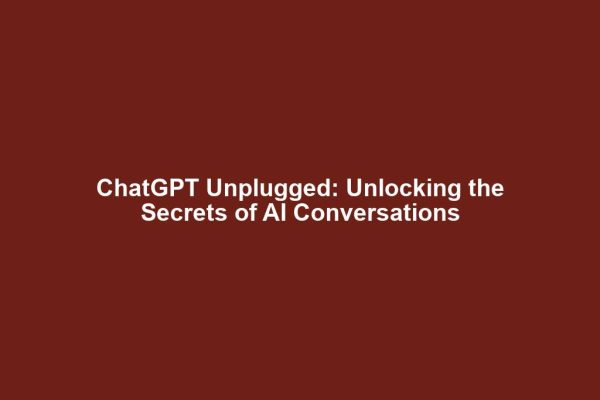 ChatGPT Unplugged: Unlocking the Secrets of AI Conversations