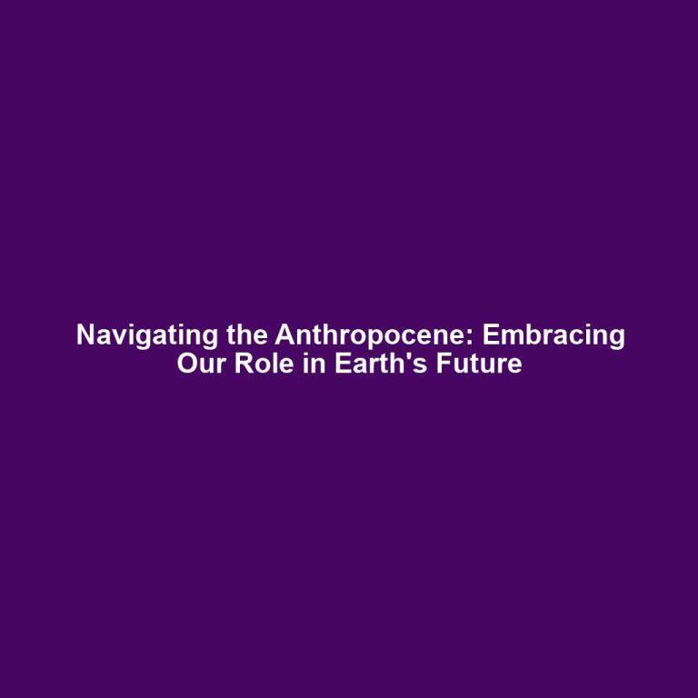 Navigating the Anthropocene: Embracing Our Role in Earth's Future