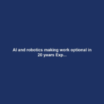 AI and robotics making work optional in 20 years Exp...