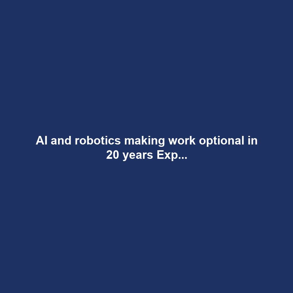 AI and robotics making work optional in 20 years Exp...