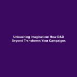 Unleashing Imagination: How D&D Beyond Transforms Your Campaigns