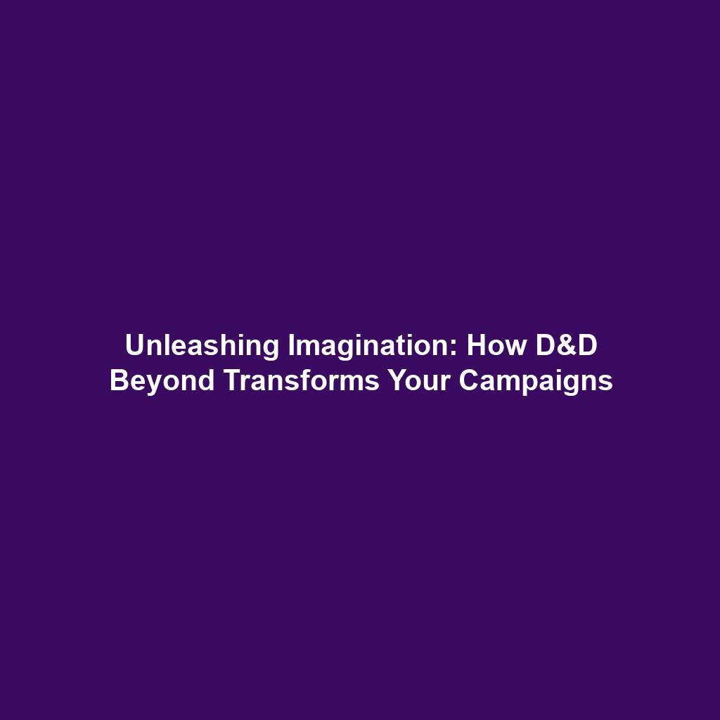 Unleashing Imagination: How D&D Beyond Transforms Your Campaigns