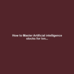 How to Master Artificial intelligence stocks for lon...