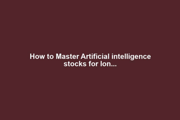 How to Master Artificial intelligence stocks for lon...