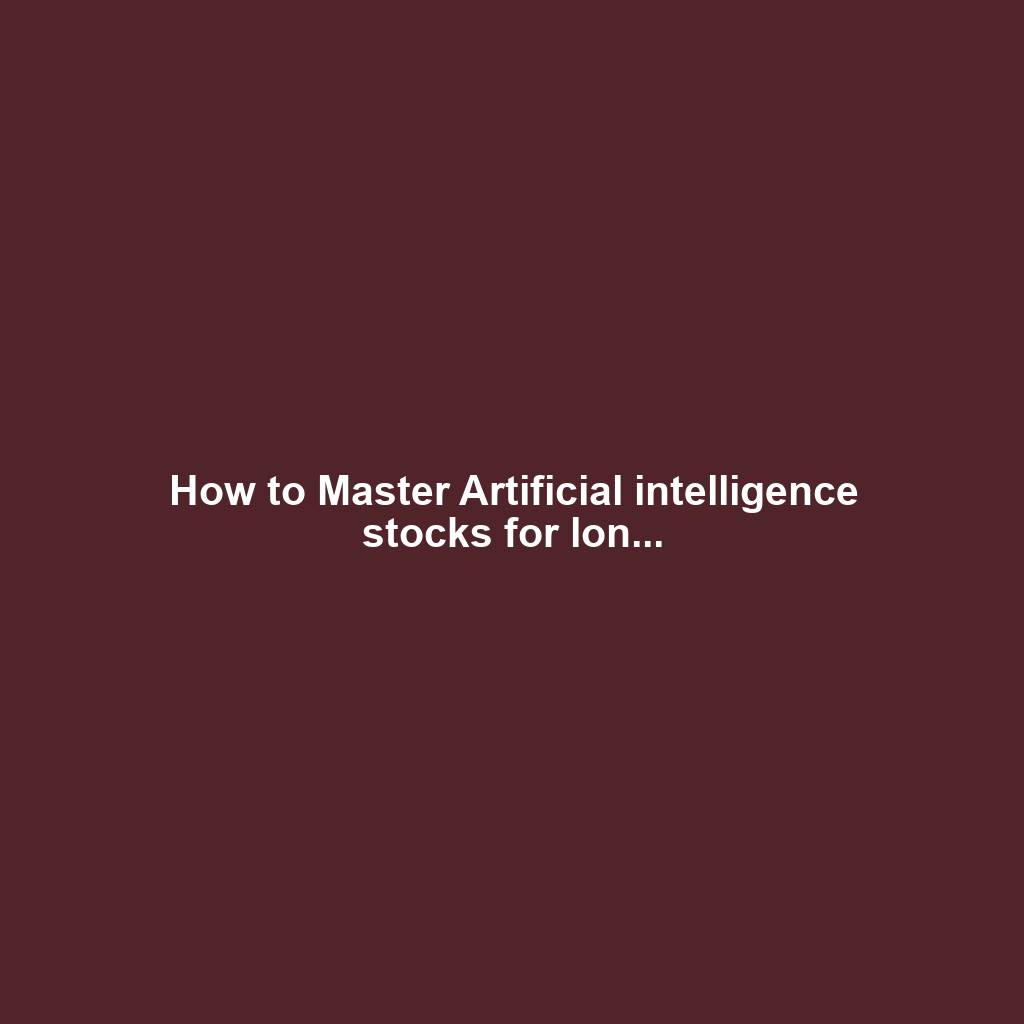 How to Master Artificial intelligence stocks for lon...