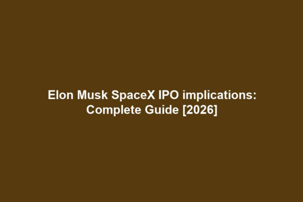 Elon Musk SpaceX IPO implications: Complete Guide [2026]