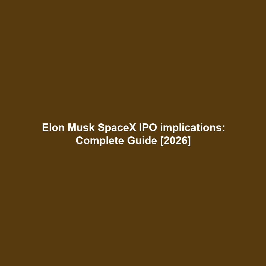 Elon Musk SpaceX IPO implications: Complete Guide [2026]