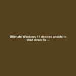 Ultimate Windows 11 devices unable to shut down fix ...