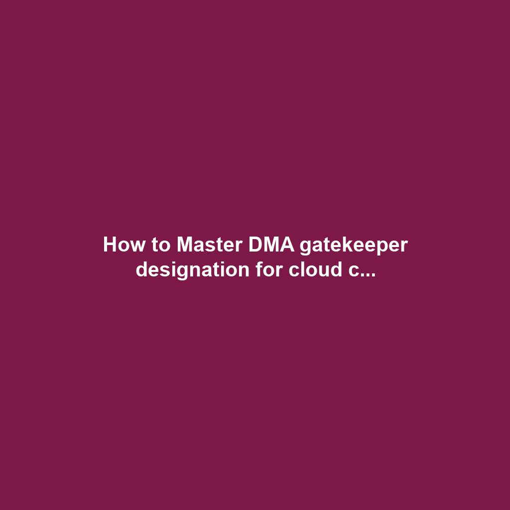 How to Master DMA gatekeeper designation for cloud c...