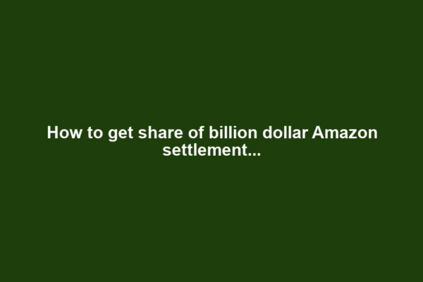 How to get share of billion dollar Amazon settlement...