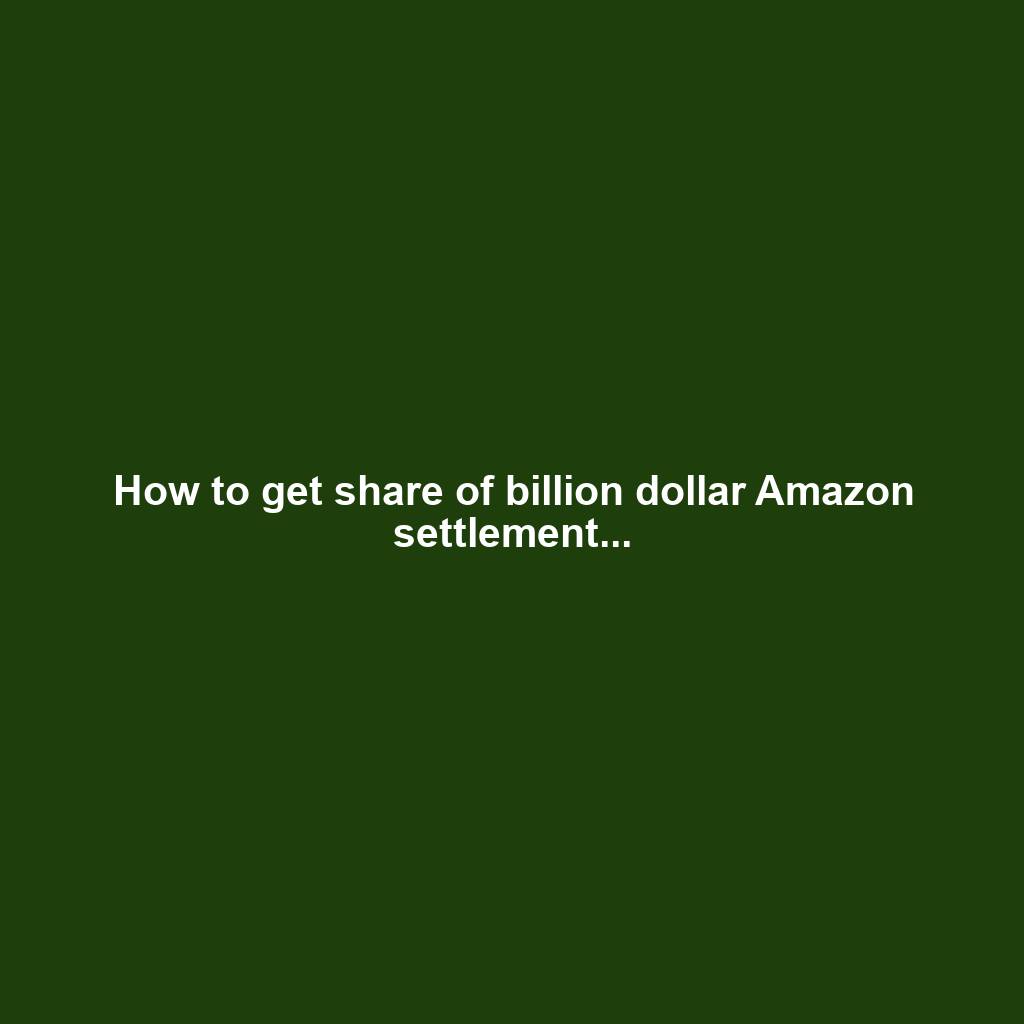 How to get share of billion dollar Amazon settlement...