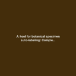 AI tool for botanical specimen auto-labeling: Comple...