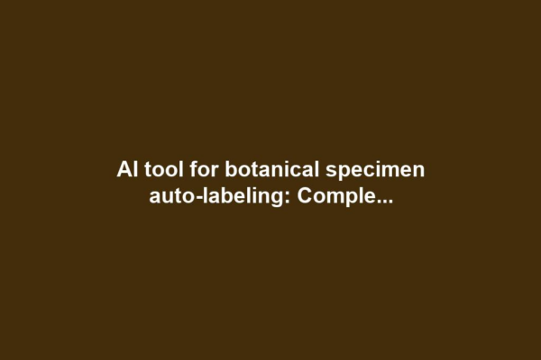 AI tool for botanical specimen auto-labeling: Comple...