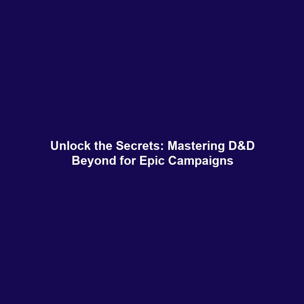 Unlock the Secrets: Mastering D&D Beyond for Epic Campaigns