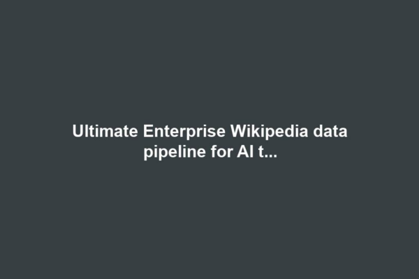 Ultimate Enterprise Wikipedia data pipeline for AI t...